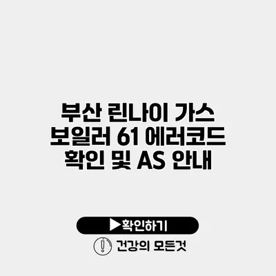 부산 린나이 가스 보일러 61 에러코드 확인 및 AS 안내