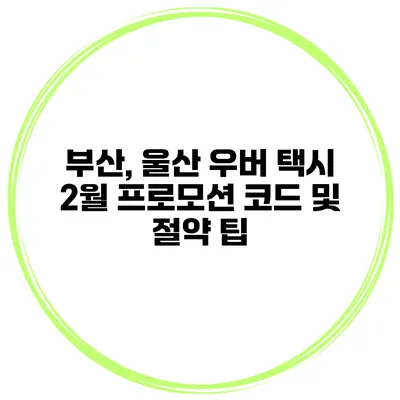 부산, 울산 우버 택시 2월 프로모션 코드 및 절약 팁