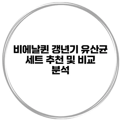 비에날퀸 갱년기 유산균 세트 추천 및 비교 분석