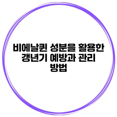비에날퀸 성분을 활용한 갱년기 예방과 관리 방법