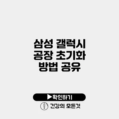삼성 갤럭시 공장 초기화 방법 공유