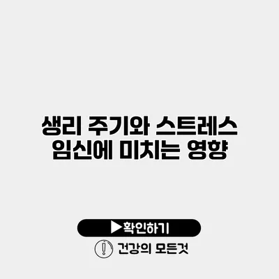 생리 주기와 스트레스 임신에 미치는 영향