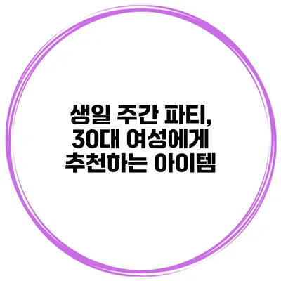 생일 주간 파티, 30대 여성에게 추천하는 아이템