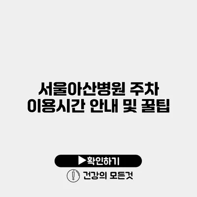 서울아산병원 주차 이용시간 안내 및 꿀팁