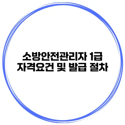 소방안전관리자 1급 자격요건 및 발급 절차