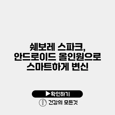 쉐보레 스파크, 안드로이드 올인원으로 스마트하게 변신