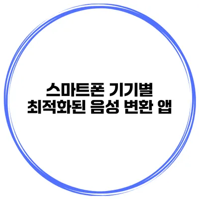 스마트폰 기기별 최적화된 음성 변환 앱