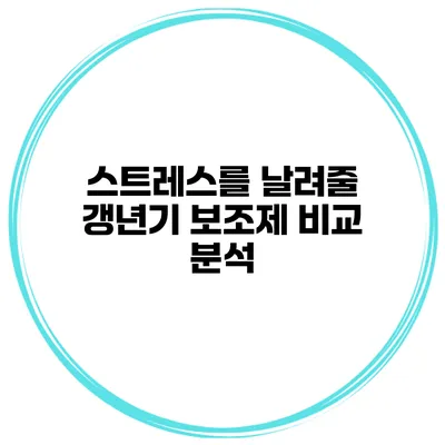 스트레스를 날려줄 갱년기 보조제 비교 분석