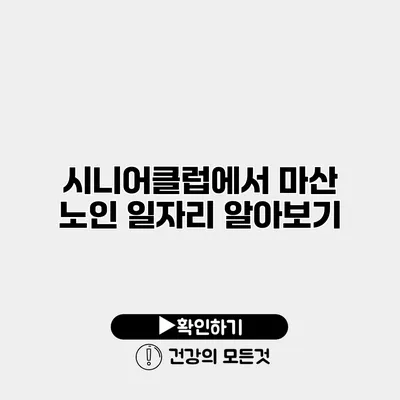 시니어클럽에서 마산 노인 일자리 알아보기
