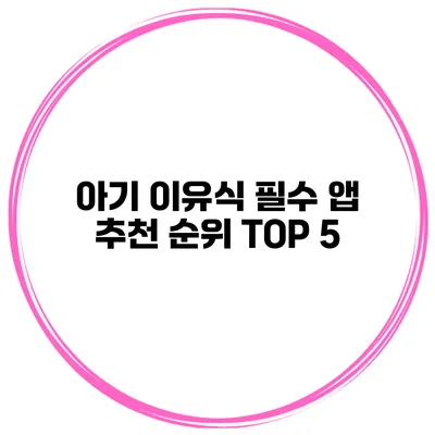 아기 이유식 필수 앱 추천 순위 TOP 5