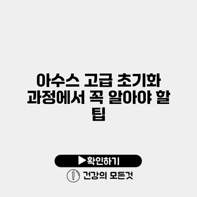 아수스 고급 초기화 과정에서 꼭 알아야 할 팁