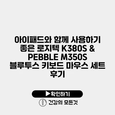 아이패드와 함께 사용하기 좋은 로지텍 K380S & PEBBLE M350S 블루투스 키보드 마우스 세트 후기