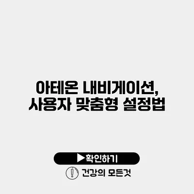 아테온 내비게이션, 사용자 맞춤형 설정법