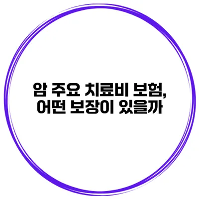 암 주요 치료비 보험, 어떤 보장이 있을까?