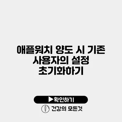 애플워치 양도 시 기존 사용자의 설정 초기화하기