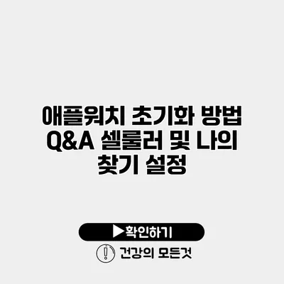 애플워치 초기화 방법 Q&A 셀룰러 및 나의 찾기 설정