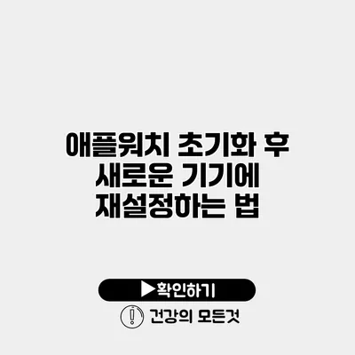 애플워치 초기화 후 새로운 기기에 재설정하는 법