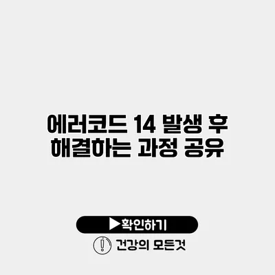 에러코드 14 발생 후 해결하는 과정 공유