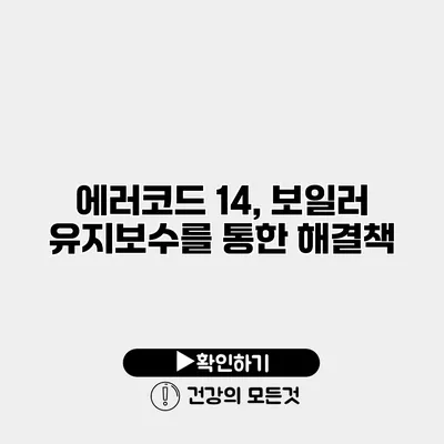 에러코드 14, 보일러 유지보수를 통한 해결책