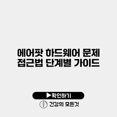 에어팟 하드웨어 문제 접근법 단계별 가이드