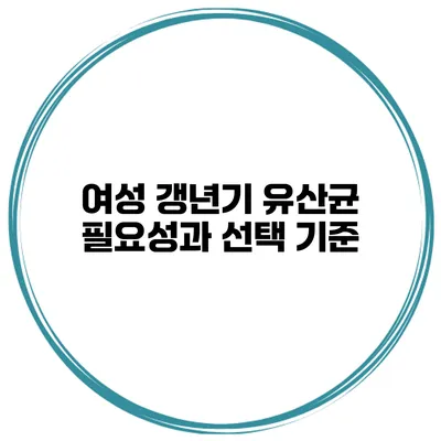 여성 갱년기 유산균: 필요성과 선택 기준