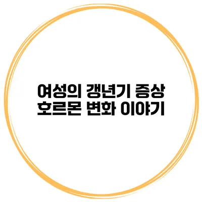 여성의 갱년기 증상 호르몬 변화 이야기