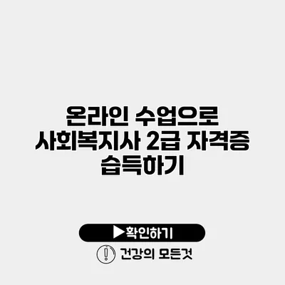 온라인 수업으로 사회복지사 2급 자격증 습득하기