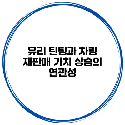 유리 틴팅과 차량 재판매 가치 상승의 연관성