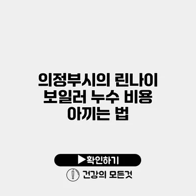 의정부시의 린나이 보일러 누수 비용 아끼는 법