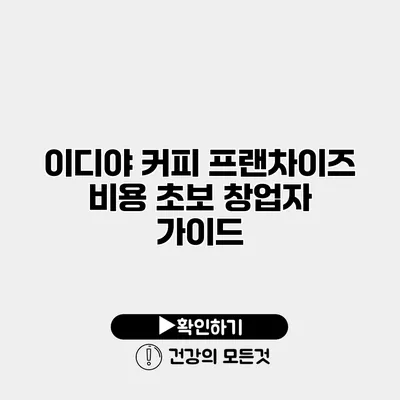 이디야 커피 프랜차이즈 비용 초보 창업자 가이드