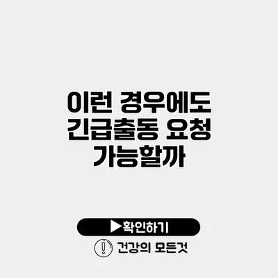 이런 경우에도 긴급출동 요청 가능할까?