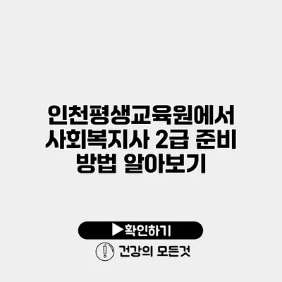 인천평생교육원에서 사회복지사 2급 준비 방법 알아보기