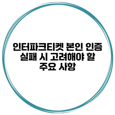 인터파크티켓 본인 인증 실패 시 고려해야 할 주요 사항