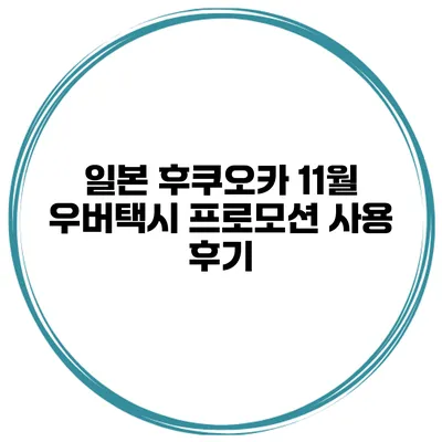 일본 후쿠오카 11월 우버택시 프로모션 사용 후기