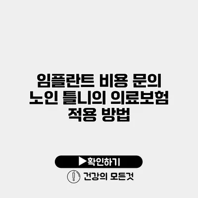 임플란트 비용 문의 노인 틀니의 의료보험 적용 방법