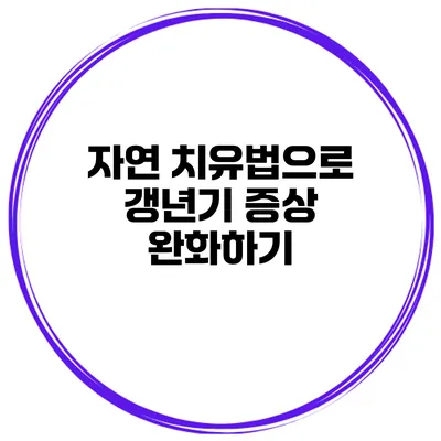 자연 치유법으로 갱년기 증상 완화하기