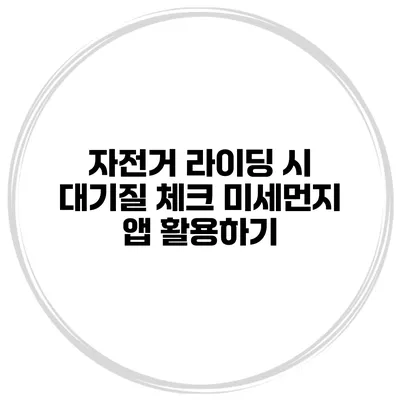 자전거 라이딩 시 대기질 체크 미세먼지 앱 활용하기