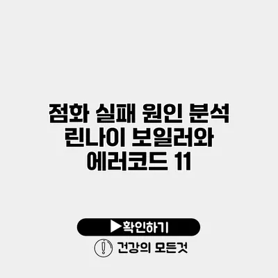 점화 실패 원인 분석 린나이 보일러와 에러코드 11
