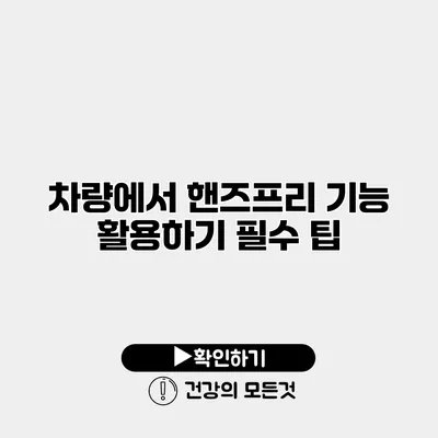 차량에서 핸즈프리 기능 활용하기 필수 팁