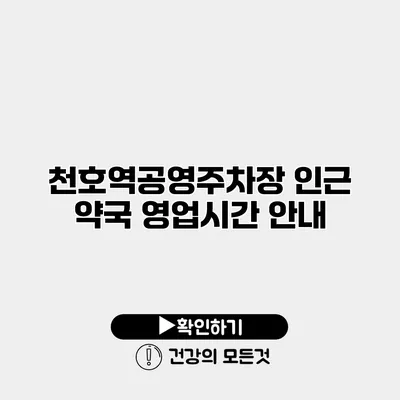 천호역공영주차장 인근 약국 영업시간 안내