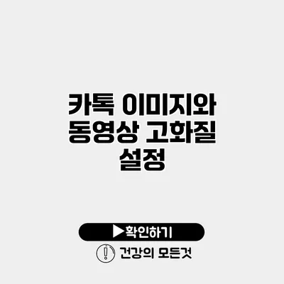 카톡 이미지와 동영상 고화질 설정
