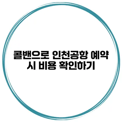 콜밴으로 인천공항 예약 시 비용 확인하기