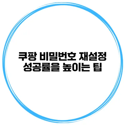 쿠팡 비밀번호 재설정 성공률을 높이는 팁
