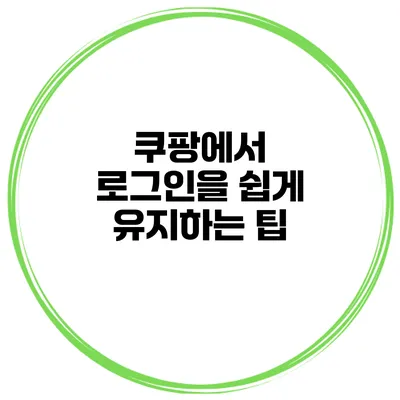 쿠팡에서 로그인을 쉽게 유지하는 팁
