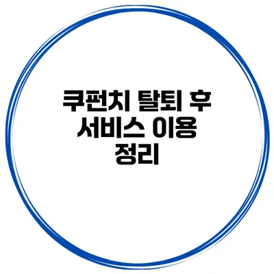 쿠펀치 탈퇴 후 서비스 이용 정리