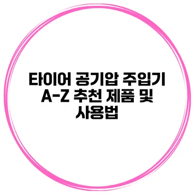 타이어 공기압 주입기 A-Z: 추천 제품 및 사용법