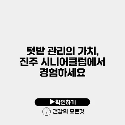 텃밭 관리의 가치, 진주 시니어클럽에서 경험하세요