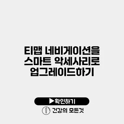 티맵 네비게이션을 스마트 악세사리로 업그레이드하기