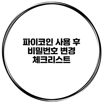 파이코인 사용 후 비밀번호 변경 체크리스트