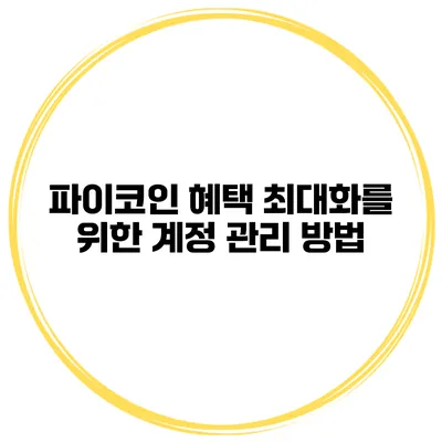 파이코인 혜택 최대화를 위한 계정 관리 방법
